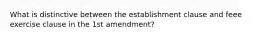 What is distinctive between the establishment clause and feee exercise clause in the 1st amendment?