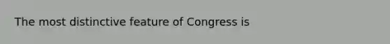 The most distinctive feature of Congress is