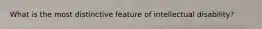 What is the most distinctive feature of intellectual disability?