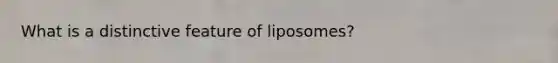 What is a distinctive feature of liposomes?