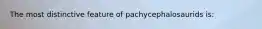 The most distinctive feature of pachycephalosaurids is: