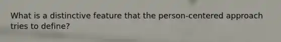 What is a distinctive feature that the person-centered approach tries to define?