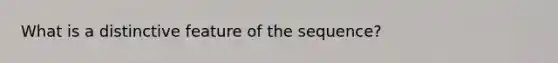 What is a distinctive feature of the sequence?