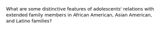 What are some distinctive features of adolescents' relations with extended family members in African American, Asian American, and Latino families?