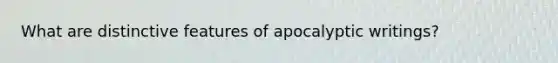 What are distinctive features of apocalyptic writings?