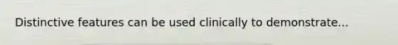 Distinctive features can be used clinically to demonstrate...