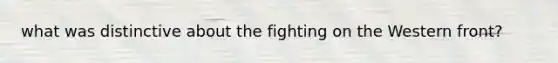 what was distinctive about the fighting on the Western front?