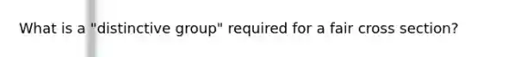 What is a "distinctive group" required for a fair cross section?