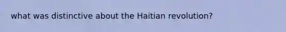 what was distinctive about the Haitian revolution?