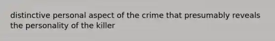 distinctive personal aspect of the crime that presumably reveals the personality of the killer