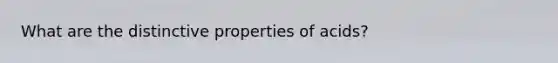 What are the distinctive properties of acids?