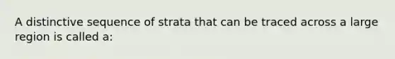 A distinctive sequence of strata that can be traced across a large region is called a: