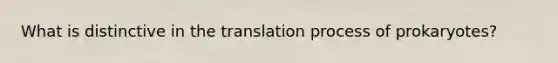 What is distinctive in the translation process of prokaryotes?