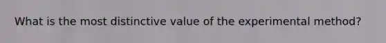 What is the most distinctive value of the experimental method?