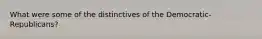 What were some of the distinctives of the Democratic-Republicans?