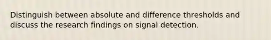 Distinguish between absolute and difference thresholds and discuss the research findings on signal detection.