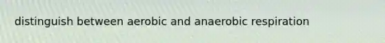 distinguish between aerobic and anaerobic respiration