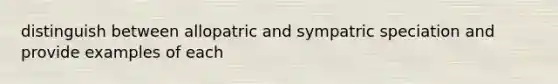 distinguish between allopatric and sympatric speciation and provide examples of each