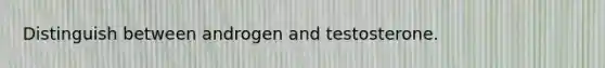 Distinguish between androgen and testosterone.