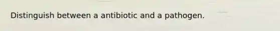 Distinguish between a antibiotic and a pathogen.