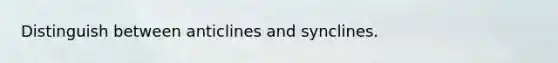 Distinguish between anticlines and synclines.