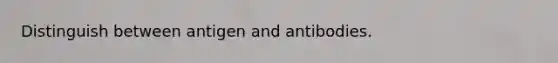 Distinguish between antigen and antibodies.