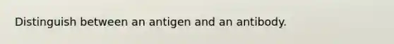 Distinguish between an antigen and an antibody.