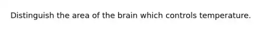 Distinguish the area of <a href='https://www.questionai.com/knowledge/kLMtJeqKp6-the-brain' class='anchor-knowledge'>the brain</a> which controls temperature.