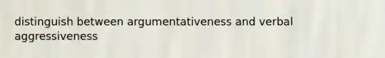 distinguish between argumentativeness and verbal aggressiveness