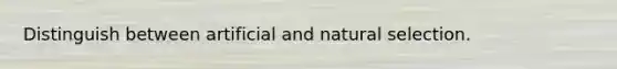 Distinguish between artificial and natural selection.