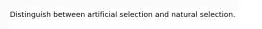 Distinguish between artificial selection and natural selection.