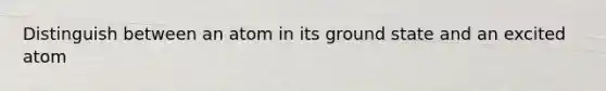 Distinguish between an atom in its ground state and an excited atom