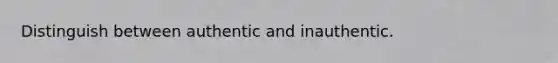 Distinguish between authentic and inauthentic.