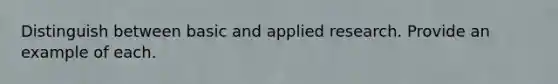 Distinguish between basic and applied research. Provide an example of each.