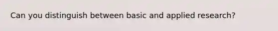 Can you distinguish between basic and applied research?