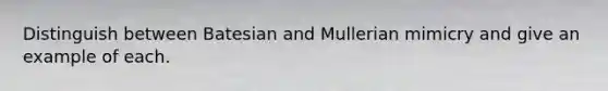 Distinguish between Batesian and Mullerian mimicry and give an example of each.