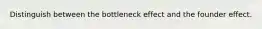 Distinguish between the bottleneck effect and the founder effect.