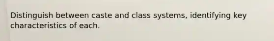 Distinguish between caste and class systems, identifying key characteristics of each.