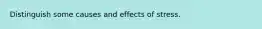 Distinguish some causes and effects of stress.