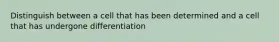 Distinguish between a cell that has been determined and a cell that has undergone differentiation