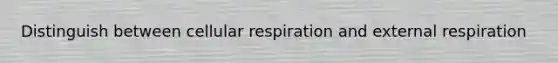 Distinguish between cellular respiration and external respiration