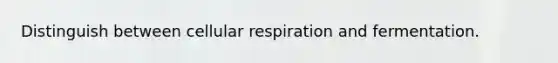 Distinguish between <a href='https://www.questionai.com/knowledge/k1IqNYBAJw-cellular-respiration' class='anchor-knowledge'>cellular respiration</a> and fermentation.