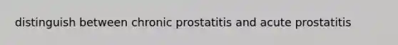 distinguish between chronic prostatitis and acute prostatitis