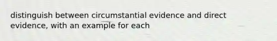 distinguish between circumstantial evidence and direct evidence, with an example for each