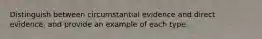 Distinguish between circumstantial evidence and direct evidence, and provide an example of each type.