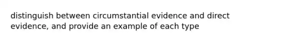 distinguish between circumstantial evidence and direct evidence, and provide an example of each type