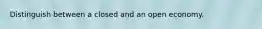 Distinguish between a closed and an open economy.