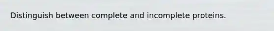 Distinguish between complete and incomplete proteins.