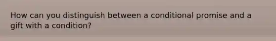 How can you distinguish between a conditional promise and a gift with a condition?