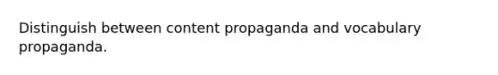 Distinguish between content propaganda and vocabulary propaganda.